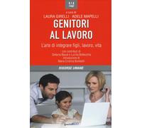 Genitori al lavoro. L'arte di integrare figli, lavoro, vita - Girelli L.