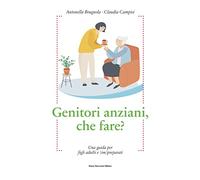 Genitori anziani, che fare? Una guida per i figli adulti e (im)preparati