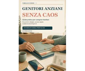 Genitori anziani senza caos: Guida pratica per caregiver familiari: documenti, deleghe, accessi digitali, scadenze ed emergenze