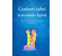 Genitori calmi in un mondo digitale: Un approccio semplice, ispirato alla calma orientale, per educare senza urlare tra capricci, schermi e stress quotidiano