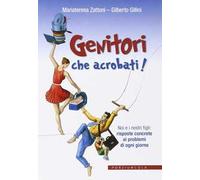 Genitori che acrobati! Noi e i nostri figli: risposte concrete ai problemi di ogni giorno