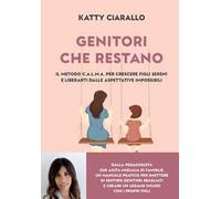 Genitori che restano. Il metodo C.A.L.M.A. per crescere figli sereni e liberarti dalle aspettative impossibili