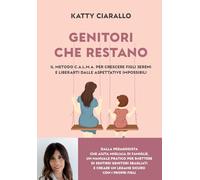 Genitori che restano. Il metodo C.A.L.M.A. per crescere figli sereni e liberarti dalle aspettative impossibili