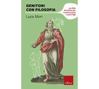 Genitori con filosofia. 50 sfide illustrate per crescere (con) i nostri figli