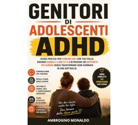 Genitori di Adolescenti ADHD: Guida pratica per comunicare meglio con tuo figlio, gestire rabbia e conflitti, stabilire regole senza scontri e costruire un rapporto più sereno