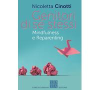 Genitori di sé stessi. Mindfulness e reparenting - Cinotti Nicoletta