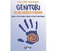 Genitori di un nuovo mondo. Guida la tua famiglia verso la felicità sostenibile
