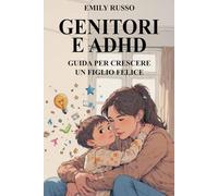 GENITORI E ADHD: GUIDA PER CRESCERE UN FIGLIO FELICE