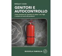Genitori e autocontrollo. Come smettere di “perdere la calma” con i figli e andare al cuore dei problemi