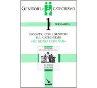 Genitori e catechismo. Incontri con i genitori sul catechismo «Io sono con voi» (Vol. 1)