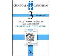 Genitori e catechismo. Vol. 3: Incontri con i genitori sul catechismo «Sarete miei testimoni»