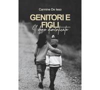Genitori e figli il dono dimenticato: Esplora la nuova versione di "Genitori e figli", una guida ricca di suggerimenti pratici e strategie risolutive per educare e disciplinare i propri figli
