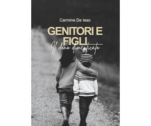 Genitori e figli il dono dimenticato: Esplora la nuova versione di "Genitori e figli", una guida ricca di suggerimenti pratici e strategie risolutive per educare e disciplinare i propri figli