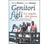 Genitori e figli. Le regole del gioco secondo la teoria delle costellazioni familiari
