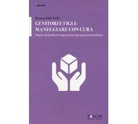 Genitori e figli: maneggiare con cura. Diario di bordo di una psicoterapeuta psicoanalitica