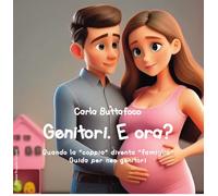 Genitori. E ora? Quando la «coppia» diventa «famiglia». Guida per neo genitori