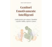 Genitori Emotivamente Intelligenti: Guida pratica per aiutare i bambini a gestire rabbia, capricci e paure. Strategie ed esercizi per crescere figli sicuri di sé e felici.