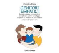 Genitori empatici. Guida pratica per comprendere, accogliere e gestire lo sviluppo cognitivo ed emotivo del tuo bambino