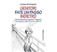 Genitori fate un passo indietro. Intuito educativo e capacità "negativa" per crescere i figli del nuovo millennio