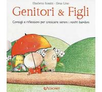 Genitori & figli. Consigli e riflessioni per crescere sereni i nostri bambini: I bambini devono essere felici. Non farci felici...-I bambini devono fare da soli. Senza mai sentirsi soli...