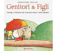 Genitori & figli. Consigli e riflessioni per crescere sereni i nostri bambini: I bambini devono essere felici. Non farci felici...-I bambini devono fare da soli. Senza mai sentirsi soli...