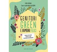 Genitori green e bambini felici. Manuale per vivere a impatto zero con un bebè (risparmiando)