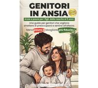 Genitori in ansia: Ansie e paure per i figli, dalla nascita ai 5 anni. Una...