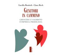 Clara Rech, Lucilla Brattoli – Genitori in cammino – Crescere un bambino è impresa prodigiosa