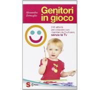 Genitori in gioco. 240 attività per crescere con i bambini da 0 a 6 anni, senza la Tv
