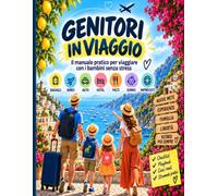 GENITORI IN VIAGGIO: Il manuale pratico per viaggiare con i bambini senza stress