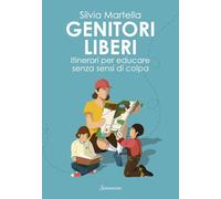 Genitori liberi. Itinerari per educare senza sensi di colpa