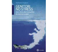 Genitori no stress. Dieci sfide alla tranquillità di mamma e papà
