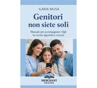 Genitori non siete soli: Manuale per accompagnare i figli tra social, algoritmi e crescita