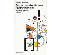 Genitori per divertimento, figli per passione. Istruzioni per l'uso 0-3 anni