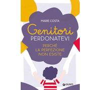 Genitori, perdonatevi: Perché la perfezione non eiste