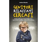 Genitori rilassati cercasi. Guida pratica per crescere figli sereni, deter...