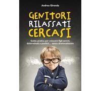 Genitori rilassati cercasi. Guida pratica per crescere figli sereni, determinati e positivi... senza drammatizzare