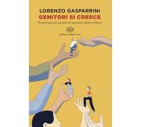 Genitori si cresce. Progettare un mondo di persone unite e libere
