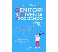 Genitori si diventa ascoltando i figli. Guida veloce per papà e mamme attenti
