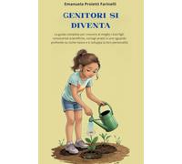 Genitori si diventa: La guida completa per crescere al meglio i tuoi figli: conoscenze scientifiche, consigli pratici e uno sguardo profondo su come nasce e si sviluppa la loro personalità