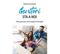 Genitori sta a noi. Dieci passi per vivere meglio in famiglia