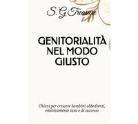GENITORIALITÀ NEL MODO GIUSTO: Chiavi per crescere bambini obbedienti, emotivamente sani e di successo