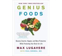 Genius Foods: Become Smarter, Happier, and More Productive While Protecting Your
