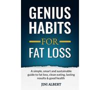 GENIUS HABITS FOR FAT LOSS: A Simple, Smart and Sustainable guide to Fat Loss, Clean Eating, Lasting Results & Good Health!