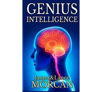 GENIUS INTELLIGENCE: Secret Techniques and Technologies to Increase IQ: Volume 1
