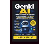 Genki AI (Autonomous IP System): Step-by-Step Guide to Master AI Skills for Business, Study and Automation with Practical Training for Beginners to Build Digital Skills and Earn More