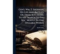 Gen'l Wm. T. Sherman, His Life And Battles, Or, From Boy-hood, To His "march To The Sea," Mostly In One Syllable Words