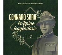 Gennaro Sora. L'alpino leggendario - Viazzi Luciano, Zanchi Valerio