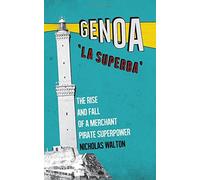 Genoa, 'La Superba': Rise and Fall of a Merchant Pirate Superpower by Nicholas Walton (28-May-2015) Paperback