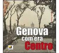 Genova com'era. Centro. Ediz. illustrata